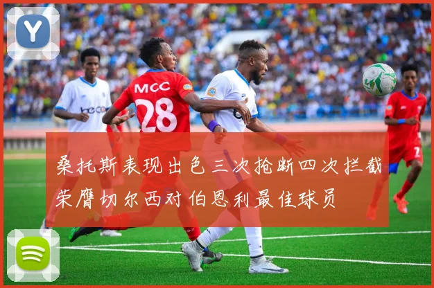 桑托斯表现出色三次抢断四次拦截荣膺切尔西对伯恩利最佳球员